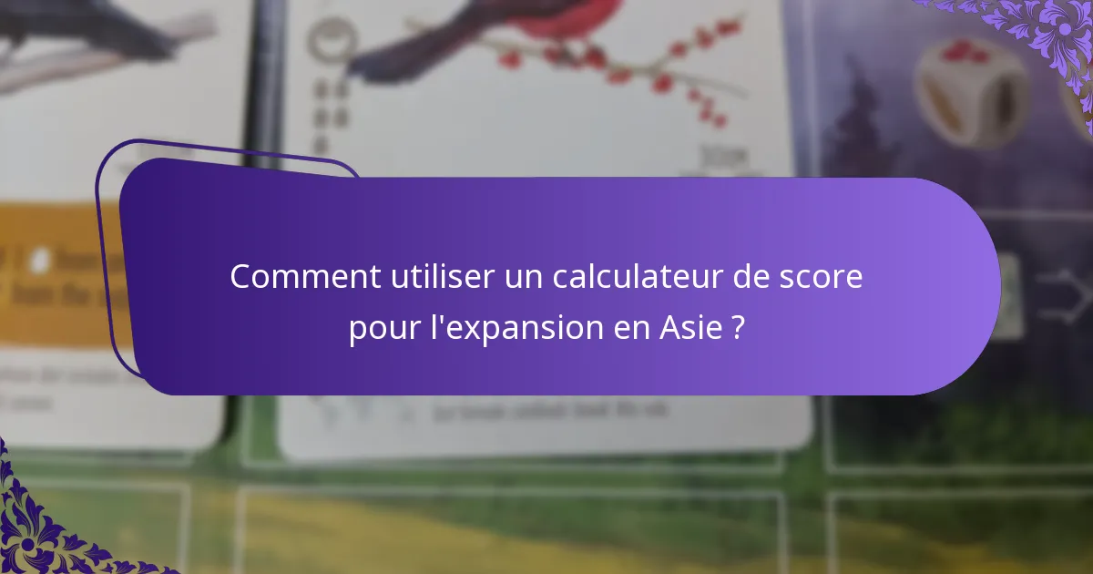 Comment utiliser un calculateur de score pour l’expansion en Asie ?