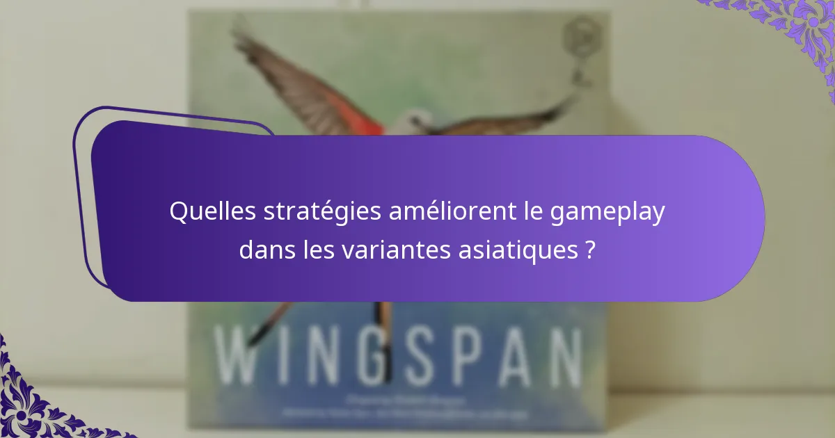 Quelles stratégies améliorent le gameplay dans les variantes asiatiques ?
