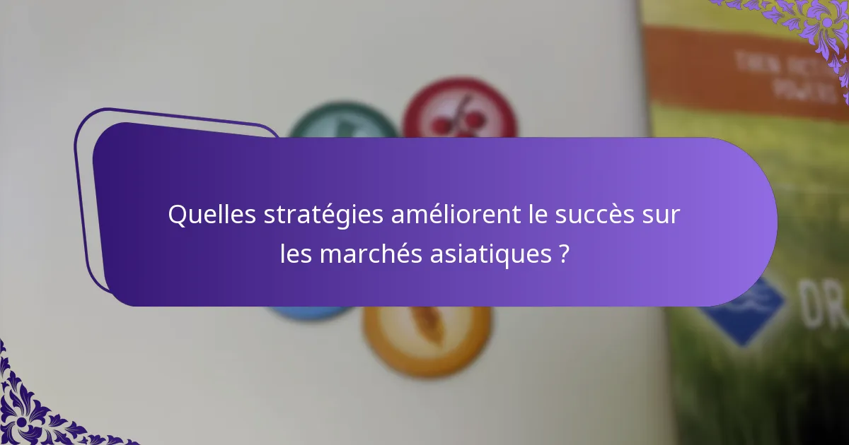 Quelles stratégies améliorent le succès sur les marchés asiatiques ?